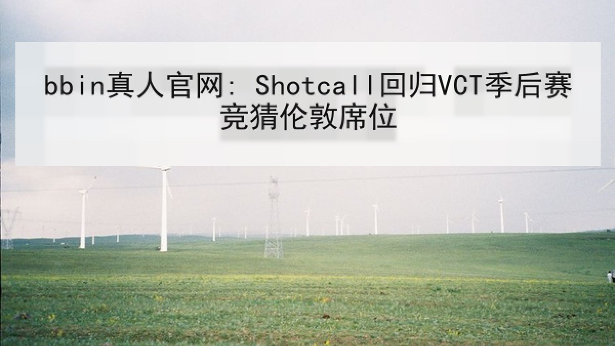 bbin真人官网: Shotcall回归VCT季后赛竞猜伦敦席位