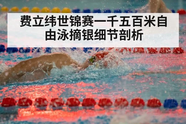 费立纬世锦赛一千五百米自由泳摘银细节剖析