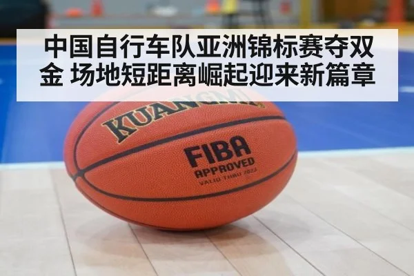 中国自行车队亚洲锦标赛夺双金 场地短距离崛起迎来新篇章