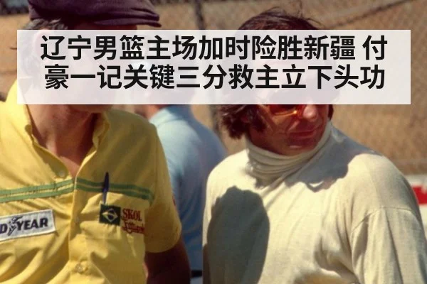 辽宁男篮主场加时险胜新疆 付豪一记关键三分救主立下头功