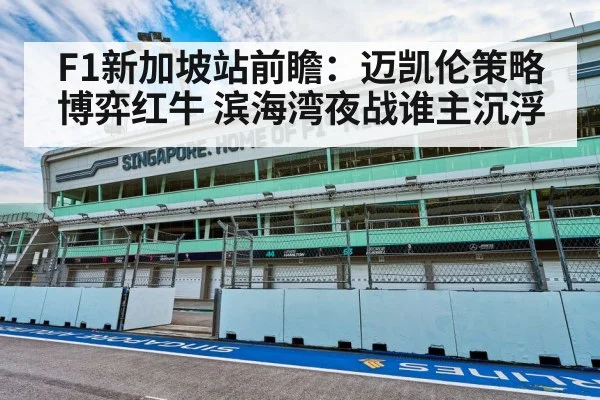F1新加坡站前瞻：迈凯伦策略博弈红牛 滨海湾夜战谁主沉浮