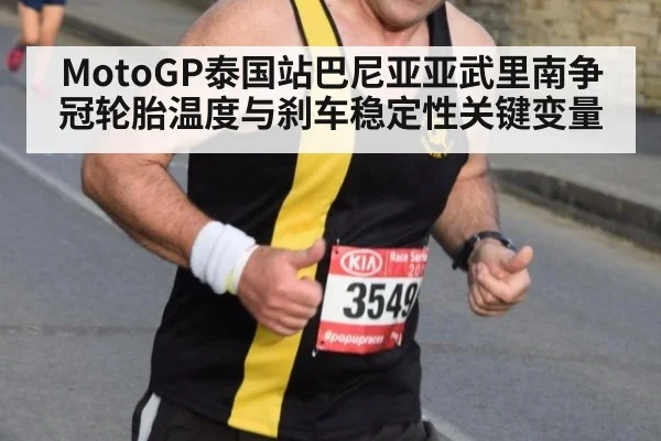 MotoGP泰国站巴尼亚亚武里南争冠轮胎温度与刹车稳定性关键变量